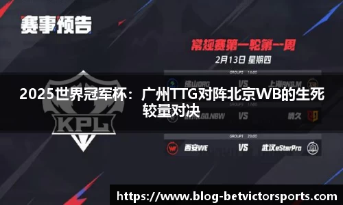 2025世界冠军杯：广州TTG对阵北京WB的生死较量对决